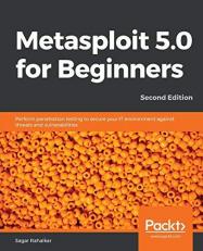 Metasploit 5. 0 for Beginners : Perform Penetration Testing to Secure Your IT Environment Against Threats and Vulnerabilities, 2nd Edition