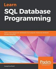 Learn SQL Database Programming : Query and Manipulate Databases from Popular Relational Database Servers Using SQL 