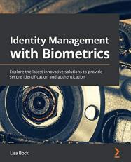 Identity Management with Biometrics : Explore the Latest Innovative Solutions to Provide Secure Identification and Authentication 
