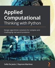 Applied Computational Thinking with Python : Design Algorithmic Solutions for Complex and Challenging Real-World Problems 