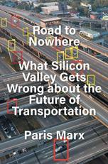 Road to Nowhere : What Silicon Valley Gets Wrong about the Future of Transportation 