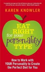 Eat Right for Your Personality Type: How to Work with Your Unique Personality to Create the Perfect Diet for You 
