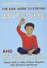 The Kids' Guide to Staying Awesome and in Control : Simple Stuff to Help Children Regulate Their Emotions and Senses 