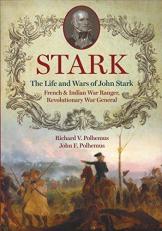 Stark : The Life and Wars of John Stark: French and Indian War Ranger, Revolutionary War General 