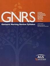 GNRS : Geriatrics Nursing Review Syllabus: A Core Curriculum in Advanced Practice Geriatric Nursing 5th