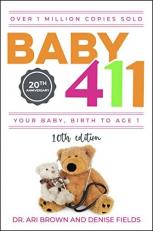 Baby 411 : Your Baby, Birth to Age 1! Everything You Wanted to Know but Were Afraid to Ask about Your Newborn: Breastfeeding, Weaning, Calming a Fussy Baby, Milestones and More! Your Baby Bible!