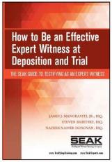 How to Be an Effective Expert Witness at Deposition and Trial: The SEAK Guide to Testifying as an Expert Witness 
