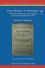 From Shadow to Substance: The Federal Theology of the English Particular Baptists (1642-1704) (Centre for Baptist History and Heritage Studies) 
