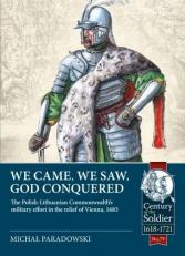 We Came, We Saw, God Conquered : The Polish-Lithuanian Commonwealth's Military Effort in the Relief of Vienna 1683 