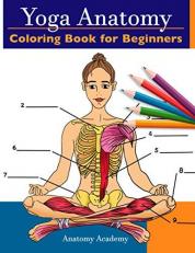 Yoga Anatomy Coloring Book for Beginners: 50+ Incredibly Detailed Self-Test Beginner Yoga Poses Color workbook | Perfect Gift for Yoga Instructors, Teachers & Enthusiasts 