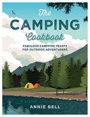 The Camping Cookbook : Fabulous Campfire Feasts for Outdoor Adventurers 