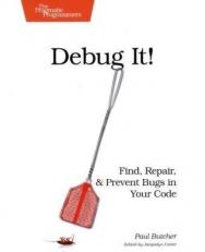 Debug It! : Find, Repair, and Prevent Bugs in Your Code 