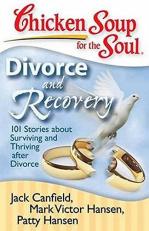 Chicken Soup for the Soul: Divorce and Recovery : 101 Stories about Surviving and Thriving after Divorce 