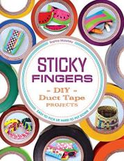 Sticky Fingers : DIY Duct Tape Projects -- Easy to Pick up, Hard to Put Down 
