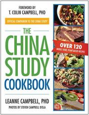 The China Study Cookbook : Over 120 Whole Food, Plant-Based Recipes 