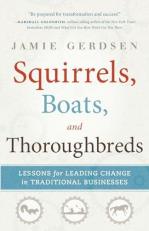 Squirrels, Boats, and Thoroughbreads : Lessons for Leading Change in Traditional Businesses 