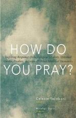 How Do You Pray? : Inspiring Responses from Religious Leaders, Spiritual Guides, Healers, Activists and Other Lovers of Humanity 