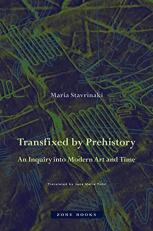 Transfixed by Prehistory : An Inquiry into Modern Art and Time 