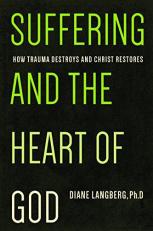 Suffering and the Heart of God : How Trauma Destroys and Christ Restores 