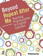 Beyond Repeat after Me : Teaching Pronunciation to English Learners 
