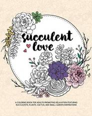 Succulent Love Adult Coloring Books : A Coloring Book for Adults Promoting Relaxation Featuring Succulents, Plants, Cactus, and Small Garden Inspirations 