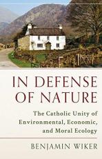 In Defense of Nature : The Catholic Unity of Environmental, Economic, and Moral Ecology 