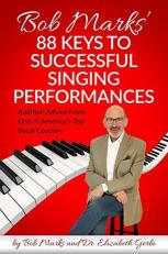 Bob Marks' 88 Keys to Successful Singing Performances : Audition Advice from One of America's Top Vocal Coaches