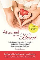 Attached at the Heart : Eight Proven Parenting Principles for Raising Connected and Compassionate Children