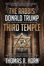 The Rabbis, Donald Trump, and the Top-Secret Plan to Build the Third Temple : Unveiling the Incendiary Scheme by Religious Authorities, Government Agents, and Jewish Rabbis to Invoke Messiah