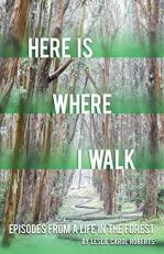 Here Is Where I Walk : Episodes from a Life in the Forest 