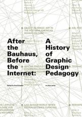 After the Bauhaus, Before the Internet : A History of Graphic Design Pedagogy 