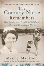 The Country Nurse Remembers : True Stories of a Troubled Childhood, War, and Becoming a Nurse (the Country Nurse Series, Book Three)