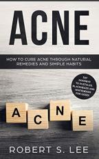 Acne : How to Cure Acne Through Natural Remedies and Simple Habits. Say Goodbye to Pustules, Blackheads and Whiteheads for Good! 