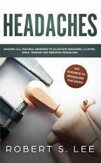 Headaches : Amazing All Natural Remedies to Alleviate Migraines, Cluster, Sinus, Tension and Rebound Headaches 