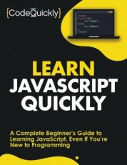 Learn JavaScript Quickly : A Complete Beginner's Guide to Learning JavaScript, Even If You're New to Programming 