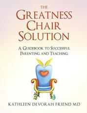 The Greatness Chair Solution : A Guide to Successful Parenting and Teaching 