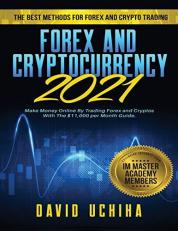 Forex and Cryptocurrency 2021 : The Best Methods for Forex and Crypto Trading. How to Make Money Online by Trading Forex and Cryptos with the $11,000 per Month Guide
