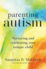 Parenting Autism: Nurturing And Celebrating Your Unique Child 
