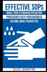 Effective SOPs : Make Your Standard Operating Procedures Help Your Business Become More Productive 