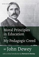 Moral Principles in Education and My Pedagogic Creed : With a Critical Introduction by Patricia H. Hinchey 