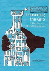 Loosening the Grip 12th Edition : A Handbook of Alcohol Information