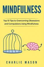 Mindfulness: Top 10 Tips Guide to Overcoming Obsessions and Compulsions and Compulsive Using Mindfulness Behavioral Skills (Overcoming, Obsessive, Compulsive, Disorder, Guide )