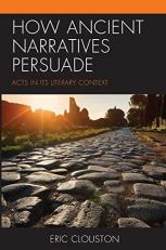 How Ancient Narratives Persuade : Acts in Its Literary Context 