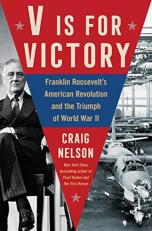 V Is for Victory : Franklin Roosevelt's American Revolution and the Triumph of World War II 