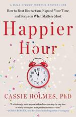 Happier Hour : How to Beat Distraction, Expand Your Time, and Focus on What Matters Most 