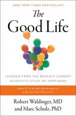The Good Life : Lessons from the World's Longest Scientific Study of Happiness 