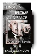Einstein in Time and Space : A Life in 99 Particles 