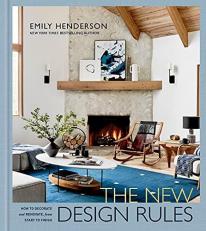 The New Design Rules : How to Decorate and Renovate, from Start to Finish: an Interior Design Book 