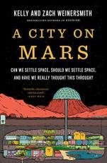 A City on Mars : Can We Settle Space, Should We Settle Space, and Have We Really Thought This Through? 