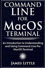 Command Line for MacOS Terminal : An Introduction to Understanding and Using Command Line for MacOS Terminal 
